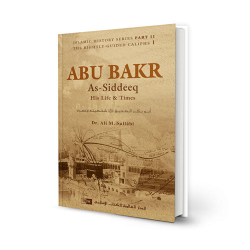 BIOGRAPHY OF ABU BAKR AS SIDDEEQ (RA) : HIS LIFE AND TIMES
