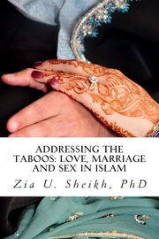 ADDRESSING THE TABOOS:LOVE, MARRIAGE AND SEX IN ISLAM
BY ZIA U. SHEIKH, PhD