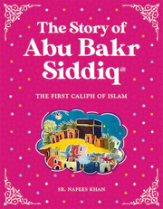 ABU BAKR SIDDIQ: THE FIRST CALIPH OF ISLAM