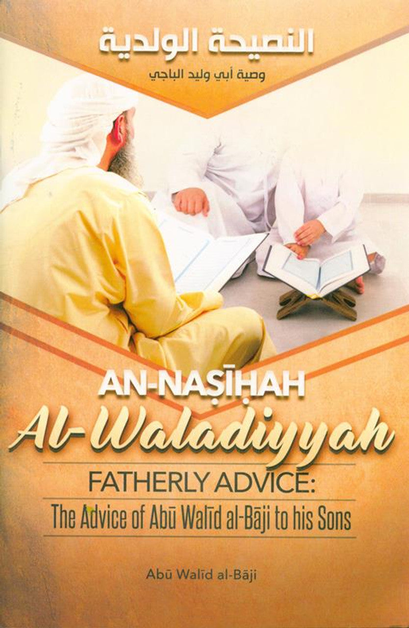 AN NASIHAH AL WALADIYYAH
FATHERLY ADVICE:
THE ADVICE OF ABU WALID AL BAJI TO HIS SONS