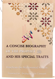 A CONCISE BIOGRAPHY OF THE PROPHET SAW AND HIS SPECIAL TRAITS