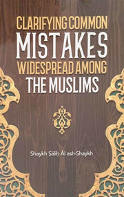 CLARIFYING COMMON MISTAKES WIDESPREAD AMONG THE MUSLIMS