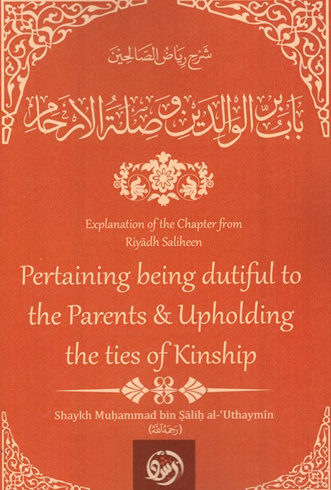 "EXPLANATION FROM THE CHAPTER OF RIYADH SALIHEEN" PERTAINING BEING DUTIFUL TO THE PARENTS & UPHOLDING THE TIES OF KINSHIP