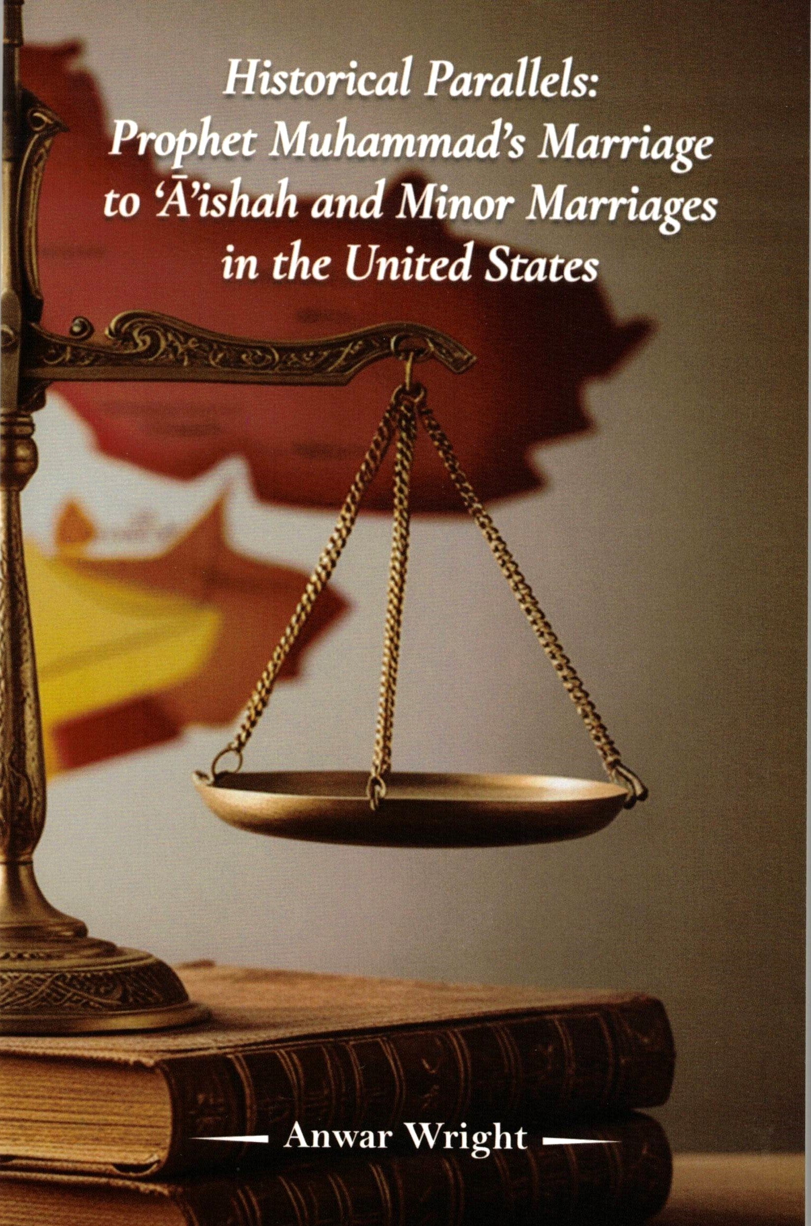HISTORICAL PARALLELS: PROPHET MUHAMMAD'S MARRIAGE TO A'ISHAH AND MINOR MARRIAGE IN THE UNITED STATES