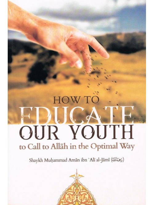 HOW TO EDUCATE OUR YOUTH TO CALL TO ALLAH IN THE OPTIMAL WAY