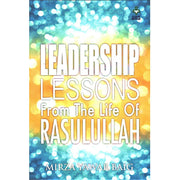 LEADERSHIP LESSONS FROM THE LIFE OF RASULULLAH (SAW)