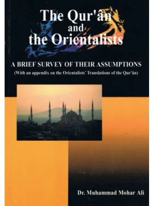 THE QURAN AND THE ORIENTALISTS
A BRIEF SURVEY OF THEIR ASSUMPTIONS