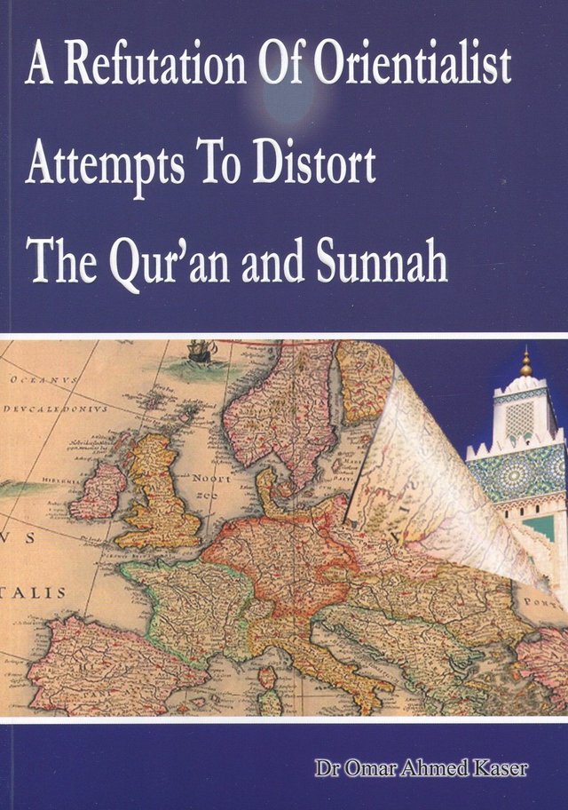 A REFUTATION OF ORIENTALIST ATTEMPTS TO DISTORT THE QURAN AND SUNNAH
