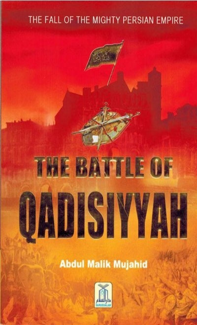 THE BATTLE OF QADISIYYAH
FALL OF THE MIGHTY PERSIAN EMPIRE