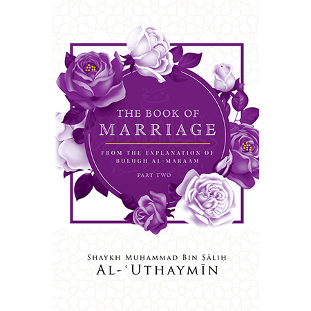THE BOOK OF MARRIAGE FROM THE EXPLANATION OF BULUGH AL-MARAM PART 2