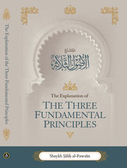 THE EXPLANATION OF THE THREE FUNDAMENTAL PRINCIPLES (SOFTCOVER)
BY SHAYKH DR. SAALIH BIN FAWZAAN AL-FAWZAAN