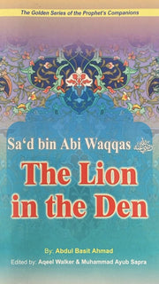 THE LION IN THE DEN; GOLDEN STORIES OF THE PROPHET'S COMPANIONS
SA'S BIN ABI WAQQAS