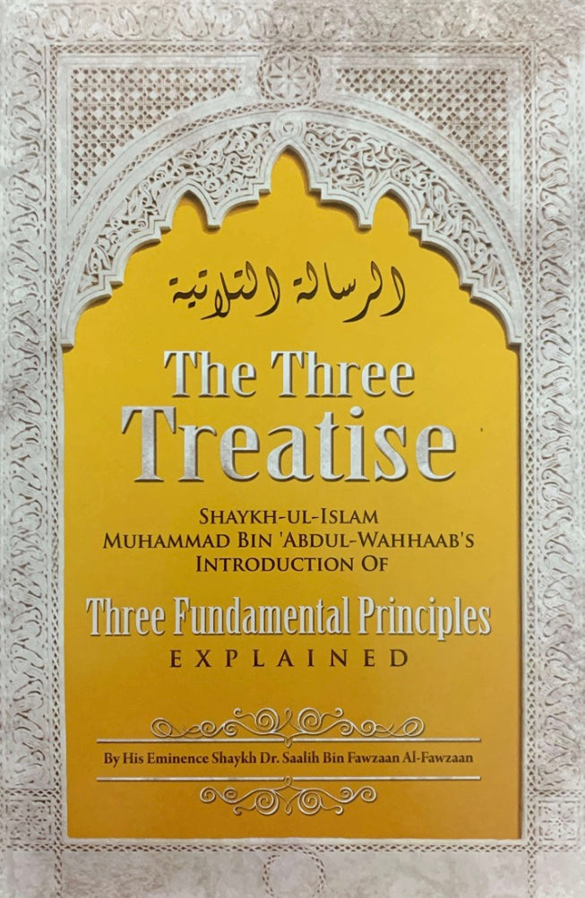 THE THREE TREATISES: INTRODUCTION OF THREE FUNDAMENTAL PRINCIPLES EXPLAINED
BY SHAYKH-UL-ISLAM MUHAMMAD BIN 'ABDUL-WAHHAAB