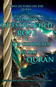 TWO LECTURES ON THE QURAN: ALLAH'S OUTSTRETCHED ROPE & HIS CHARACTER WAS THE QURAN