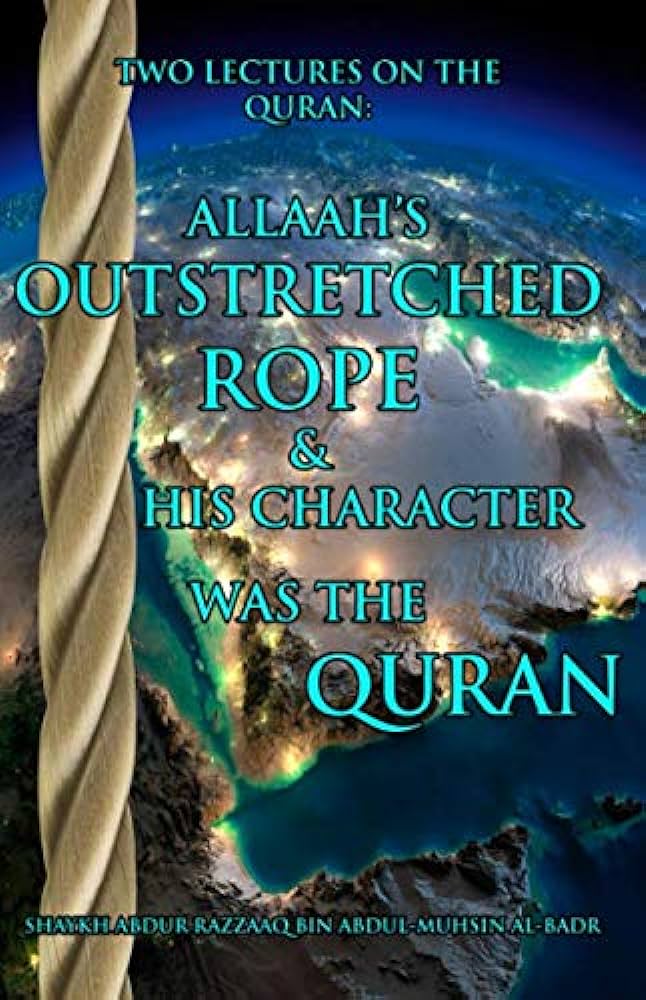 TWO LECTURES ON THE QURAN: ALLAH'S OUTSTRETCHED ROPE & HIS CHARACTER WAS THE QURAN