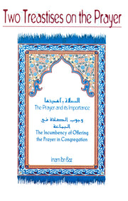 TWO TREATISES ON THE PRAYER: PRAYER AND ITS IMPORTANCE, THE INCUMBENCY OF OFFERING THE PRAYER IN CONGREGATION