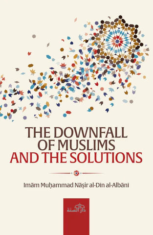 THE DOWNFALL OF MUSLIMS AND THE SOLUTIONS