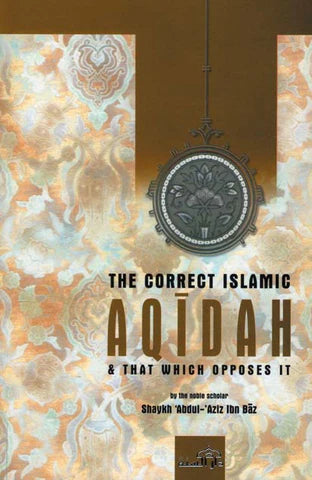THE CORRECT ISLAMIC AQIDAH & THAT WHICH OPPOSES IT