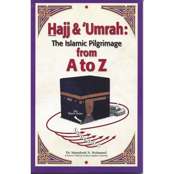 HAJJ AND UMRAH: THE ISLAMIC PILGRIMAGE A TO Z