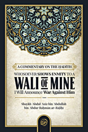 A COMMENTARY ON THE HADITH: WHOSOEVER SHOWS ENMITY TO A WALI OF MINE I WILL ANNOUNCE WAR AGAINST HIM