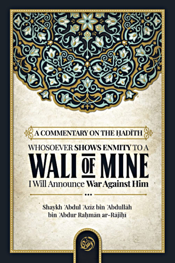 A COMMENTARY ON THE HADITH: WHOSOEVER SHOWS ENMITY TO A WALI OF MINE I WILL ANNOUNCE WAR AGAINST HIM