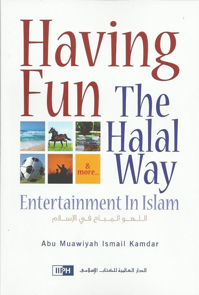 HAVING FUN THE HALAL WAY : ENTERTAINMENT IN ISLAM