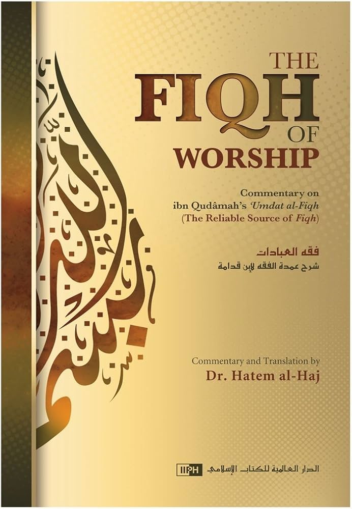 THE FIQH OF WORSHIP: A COMMENTARY ON IBN QUDAMAH'S 'UMDAT AL-FIQH (HARD COVER)