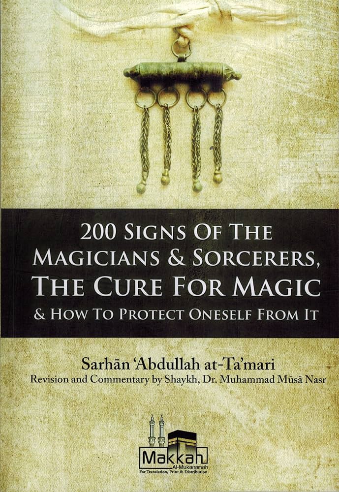 200 SIGNS OF THE MAGICIANS & SORCERERS, THE CURE FOR MAGIC & HOW TO PROTECT ONESELF FROM IT