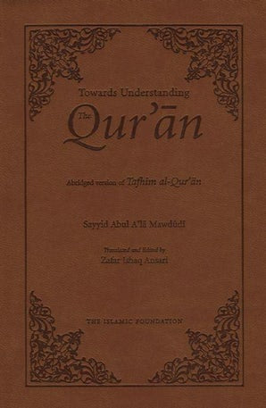 TOWARDS UNDERSTANDING THE QURAN ABRIDGED VERSION OF TAFHIM AL-QURAN 4" X 6"