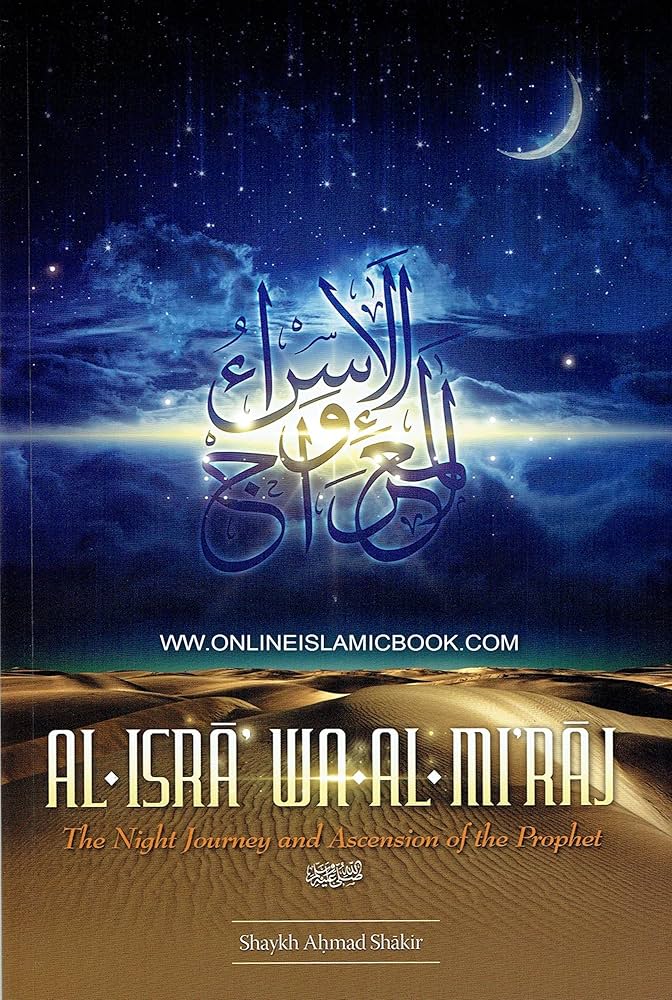 AL ISRA WA AL MIRAJ
THE NIGHT JOURNEY AND ASCENSION OF THE PROPHET