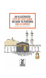AN ILLUSTRATED STEP BY STEP GUIDE ON HOW TO PERFORM HAJJ & UMRAH