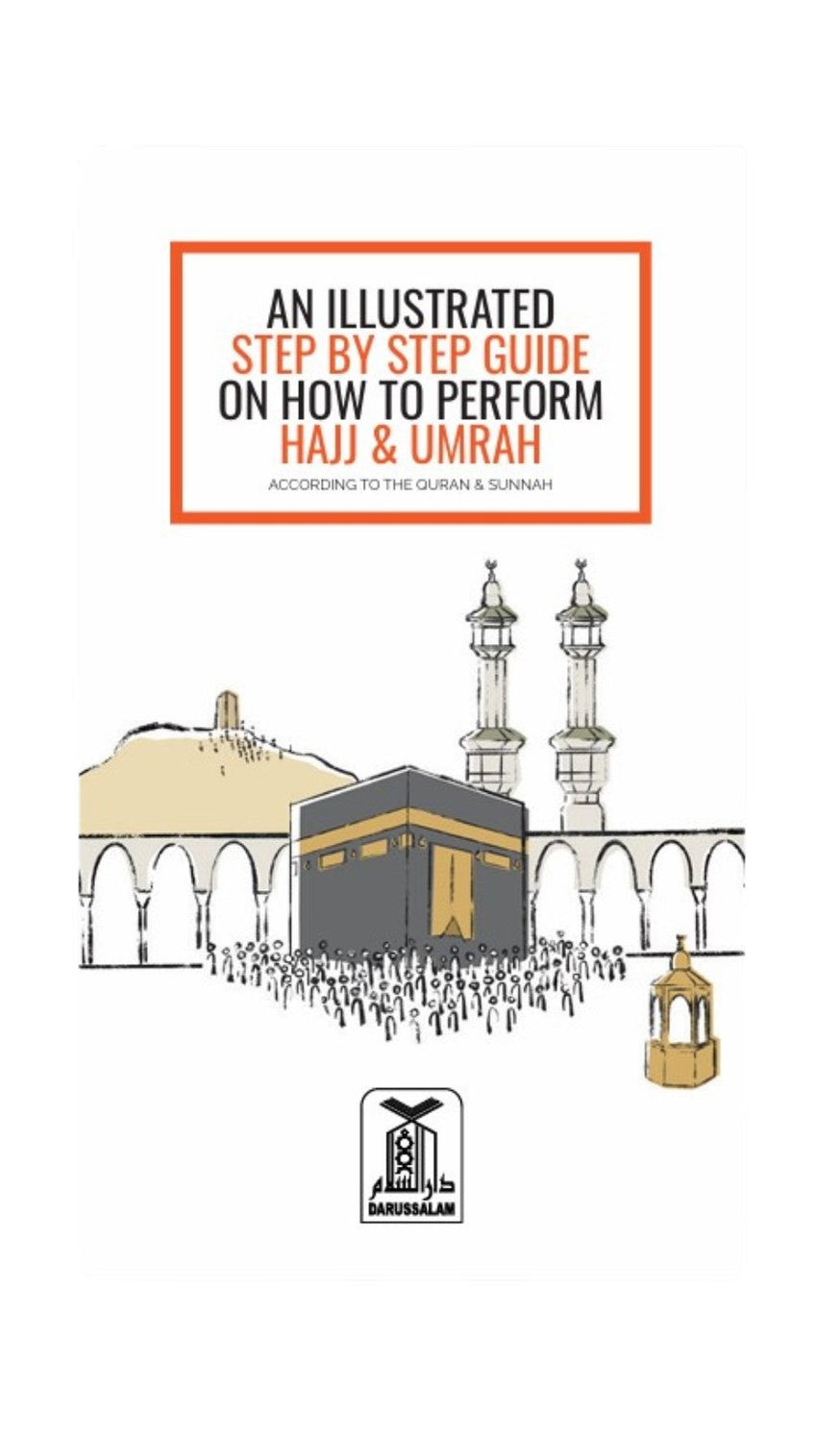 AN ILLUSTRATED STEP BY STEP GUIDE ON HOW TO PERFORM HAJJ & UMRAH