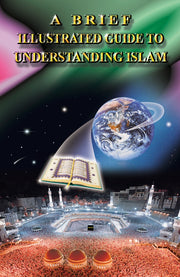 BRIEF ILLUSTRATED GUIDE TO UNDERSTANDING ISLAM