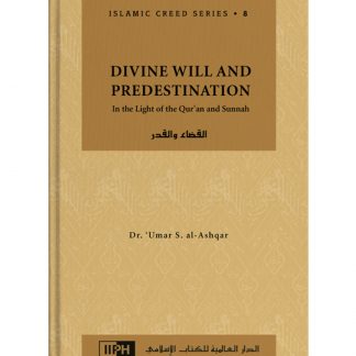 DIVINE WILL AND PREDESTINATION: IN LIGHT OF QURAN AND SUNNAH - ISLAMIC CREED SERIES VOLUME 8