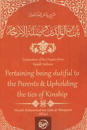 "EXPLANATION FROM THE CHAPTER OF RIYADH SALIHEEN" PERTAINING BEING DUTIFUL TO THE PARENTS & UPHOLDING THE TIES OF KINSHIP