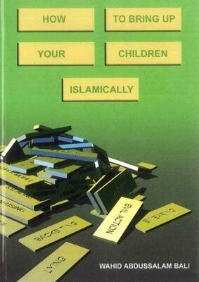 HOW TO BRING UP YOUR CHILDREN ISLAMICALLY