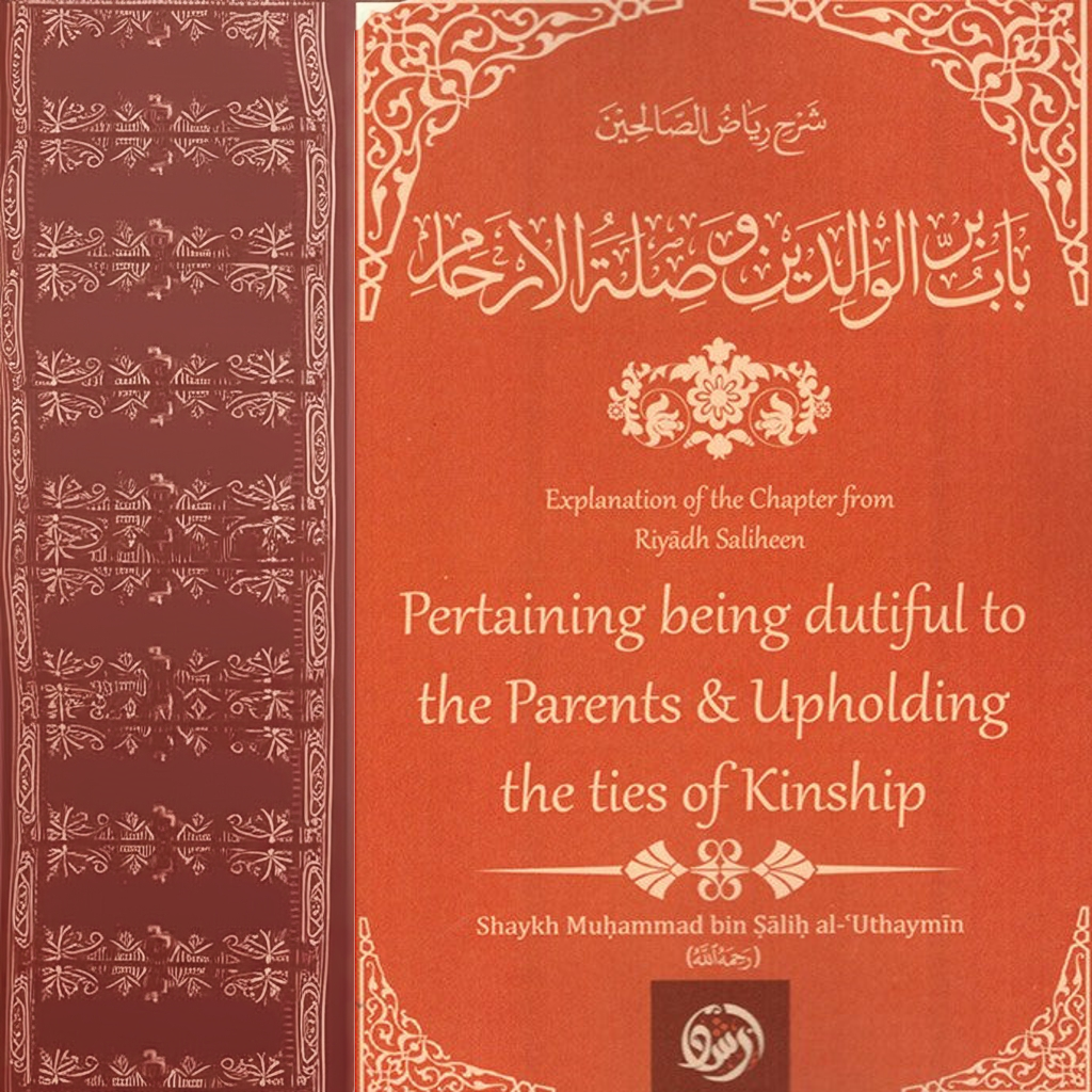 "EXPLANATION FROM THE CHAPTER OF RIYADH SALIHEEN" PERTAINING BEING DUTIFUL TO THE PARENTS & UPHOLDING THE TIES OF KINSHIP