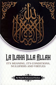 LA ILAHA ILLA  ALLAH
IT'S MEANING, IT'S CONDITIONS, NULLIFIERS AND VIRTUES