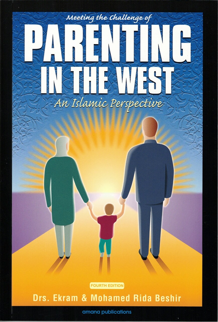 MEETING THE CHALLENGE OF PARENTING IN THE WEST:
AN ISLAMIC PERSPECTIVE