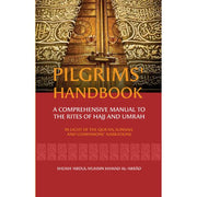 PILGRIMS HANDBOOK: A COMPHREHENSIVE MANUAL TO THE RITES OF HAJJ AND UMRAH