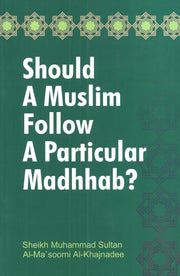 SHOULD A MUSLIM FOLLOW A PARTICULAR MADHHAB?