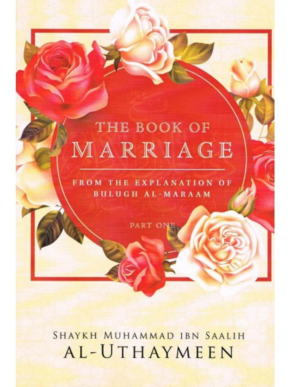 THE BOOK OF MARRIAGE
(FROM THE EXPLANATION OF BULUGH AL-MARAAM)