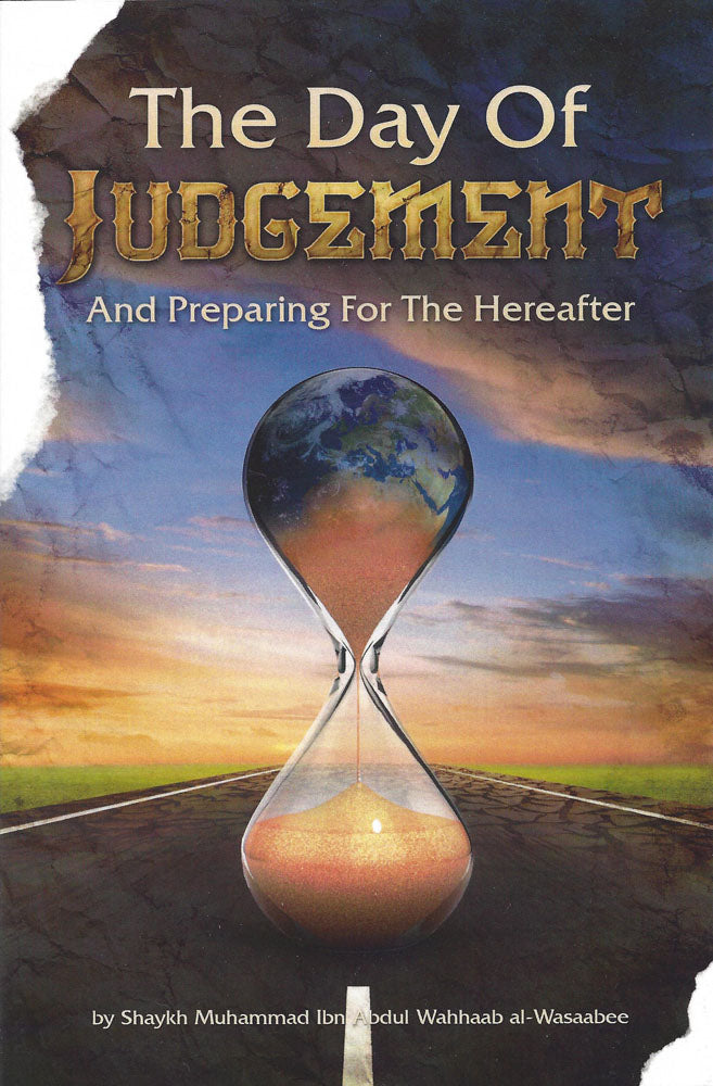 THE DAY OF JUDGEMENT AND PREPARING FOR THE HEREAFTER
BY MUHAMMAD AL-WASAABEE