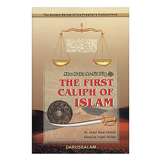 THE FIRST CALIPH OF ISLAM: ABU BAKR AS SIDDEEQ; GOLDEN STORIES OF THE PROPHET'S COMPANIONS