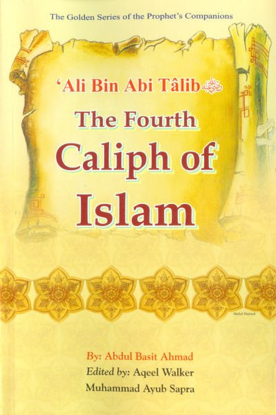 THE FORTH CALIPH OF ISLAM: ALI BIN ABI TALIB; GOLDEN STORIES OF THE PROPHET'S COMPANIONS