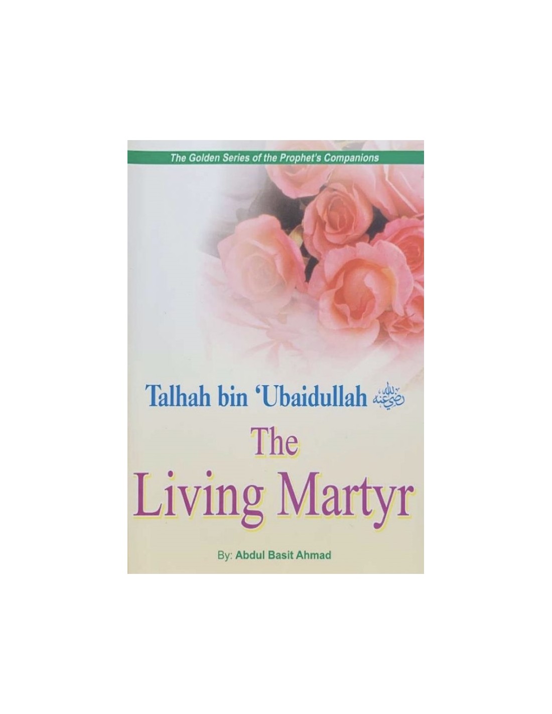 THE LIVING MARTYR; GOLDEN STORIES OF THE PROPHET'S COMPANIONS
TALHAH BIN 'UBAIDULLAH