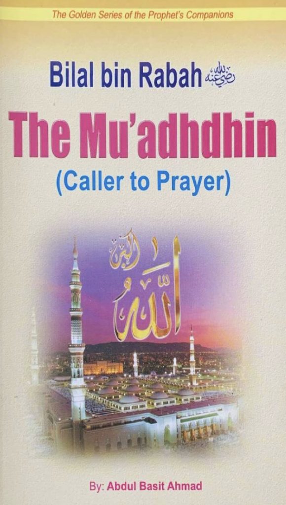 THE MU'ADHDHIN (CALLER TO PRAYER); GOLDEN STORIES OF THE PROPHET'S COMPANIONS
BILAL BIN RABAH