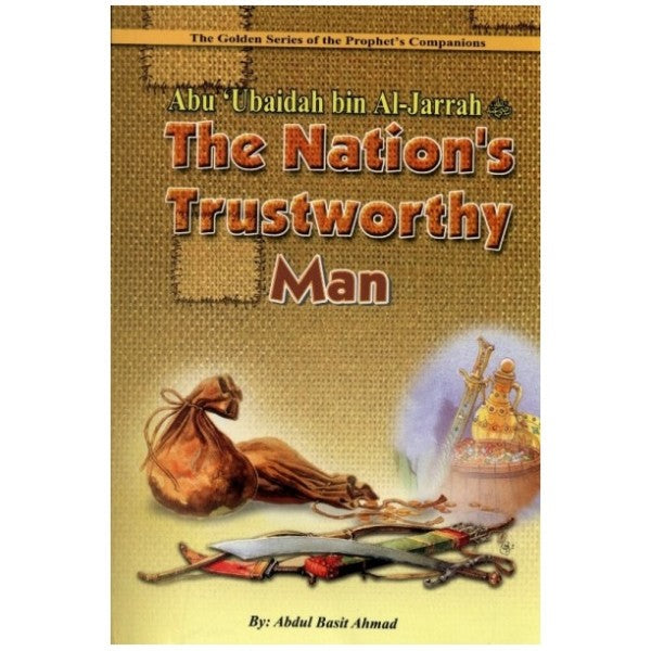 THE NATION'S TRUSTWORTHY MAN; GOLDEN STORIES OF THE PROPHET'S COMPANIONS
ABU 'UBAIDAH BIN AL JARRAH