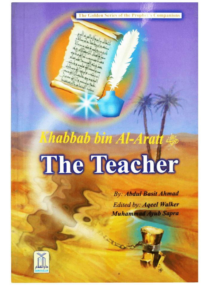 THE TEACHER; GOLDEN STORIES OF THE PROPHET'S COMPANIONS
KHABBAB BIN AL ARATT