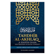 TAHDHIB AL-AKHLAQ
A HADITH GUIDE FOR PERSONAL & SOCIAL CONDUCT